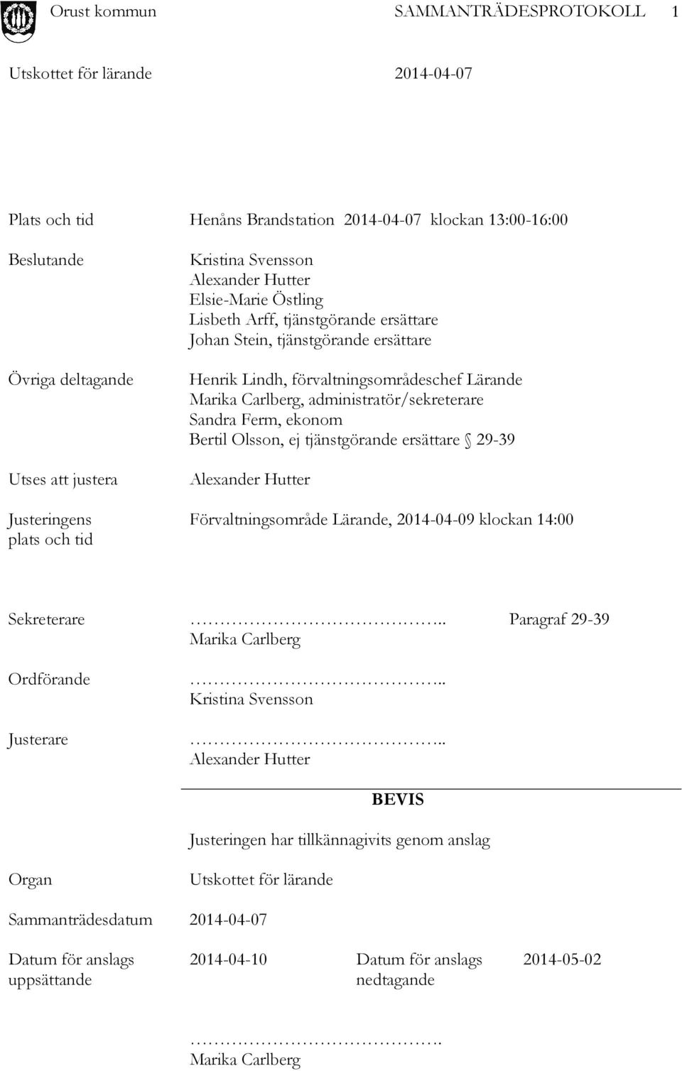 ej tjänstgörande ersättare 29-39 Alexander Hutter Förvaltningsområde Lärande, 2014-04-09 klockan 14:00 Sekreterare.. Paragraf 29-39 Marika Carlberg Ordförande Justerare.. Kristina Svensson.