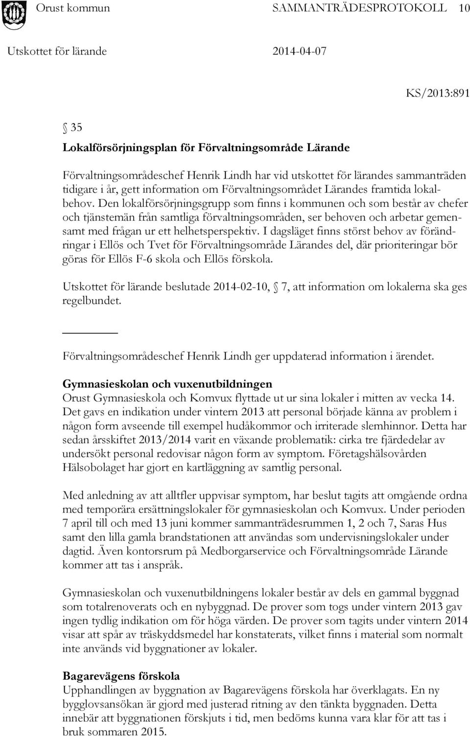 Den lokalförsörjningsgrupp som finns i kommunen och som består av chefer och tjänstemän från samtliga förvaltningsområden, ser behoven och arbetar gemensamt med frågan ur ett helhetsperspektiv.