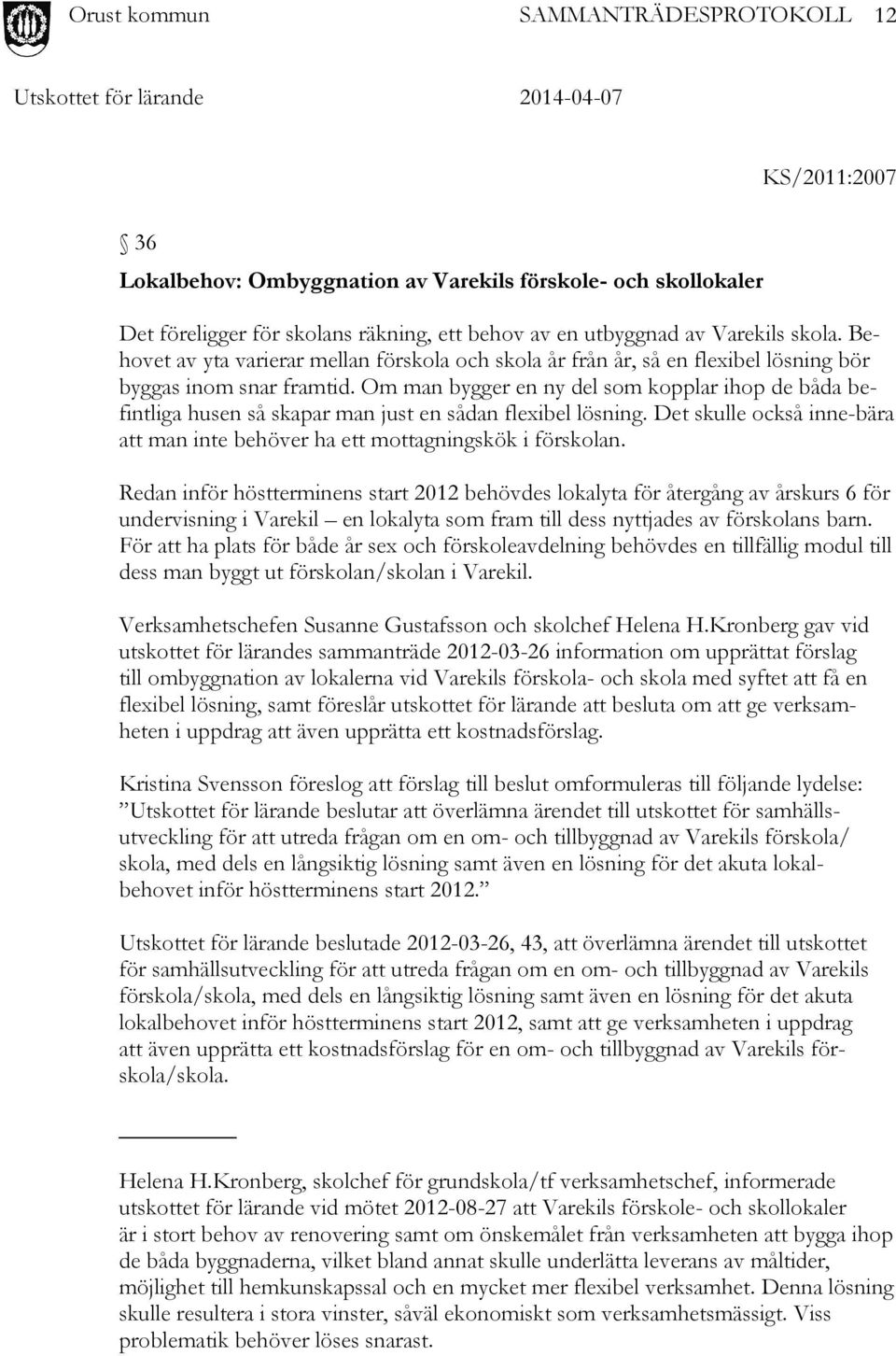 Om man bygger en ny del som kopplar ihop de båda befintliga husen så skapar man just en sådan flexibel lösning. Det skulle också inne-bära att man inte behöver ha ett mottagningskök i förskolan.