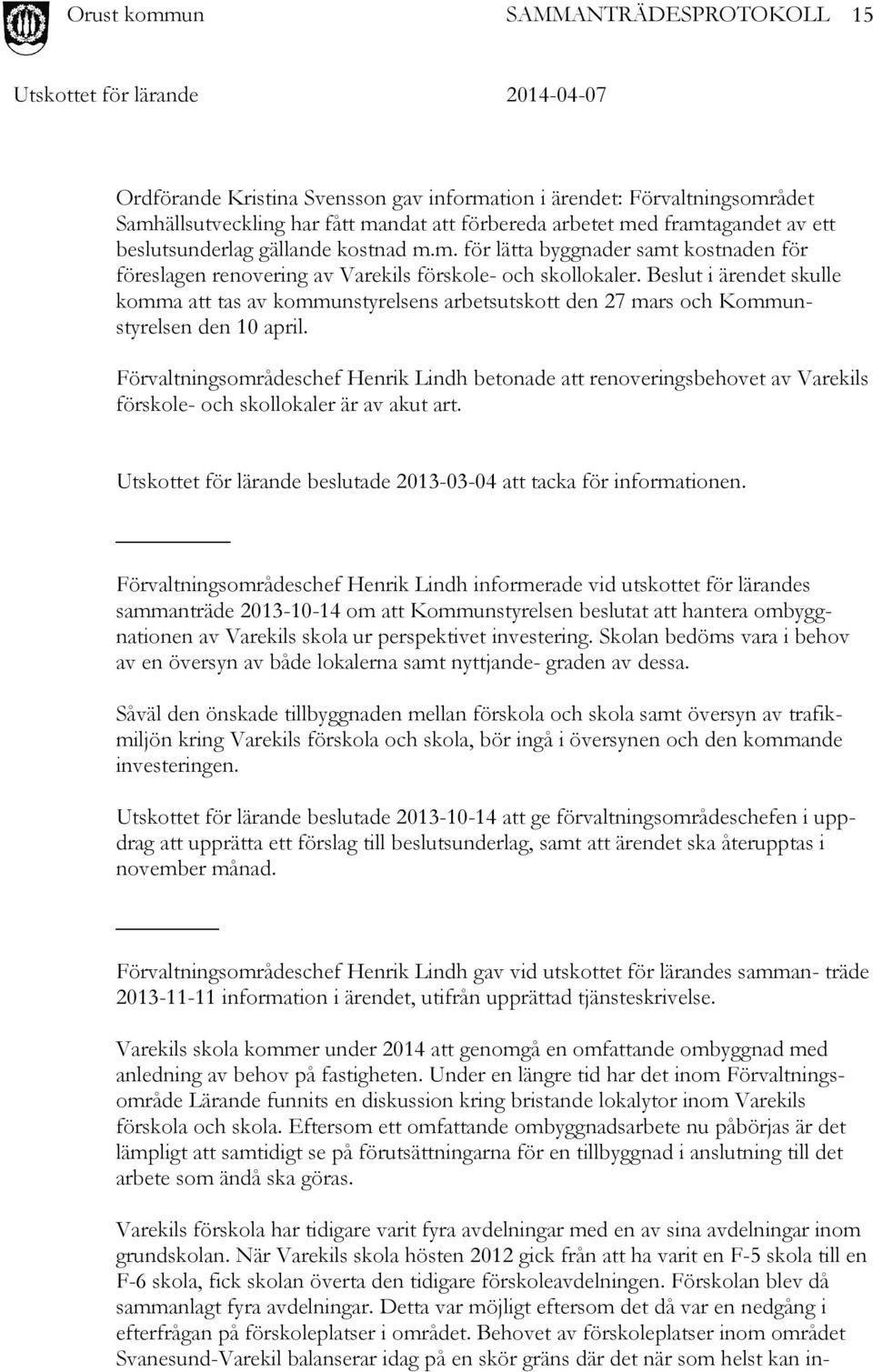 Förvaltningsområdeschef Henrik Lindh betonade att renoveringsbehovet av Varekils förskole- och skollokaler är av akut art. Utskottet för lärande beslutade 2013-03-04 att tacka för informationen.