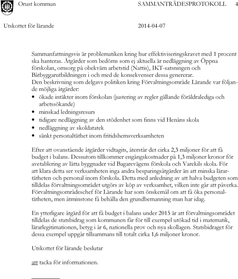 Den beskrivning som delgavs politiken kring Förvaltningsområde Lärande var följande möjliga åtgärder: ökade intäkter inom förskolan (justering av regler gällande föräldralediga och arbetssökande)