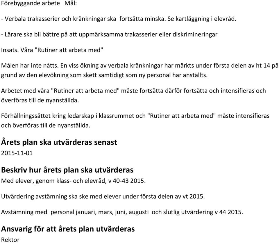 En viss ökning av verbala kränkningar har märkts under första delen av ht 14 på grund av den elevökning som skett samtidigt som ny personal har anställts.