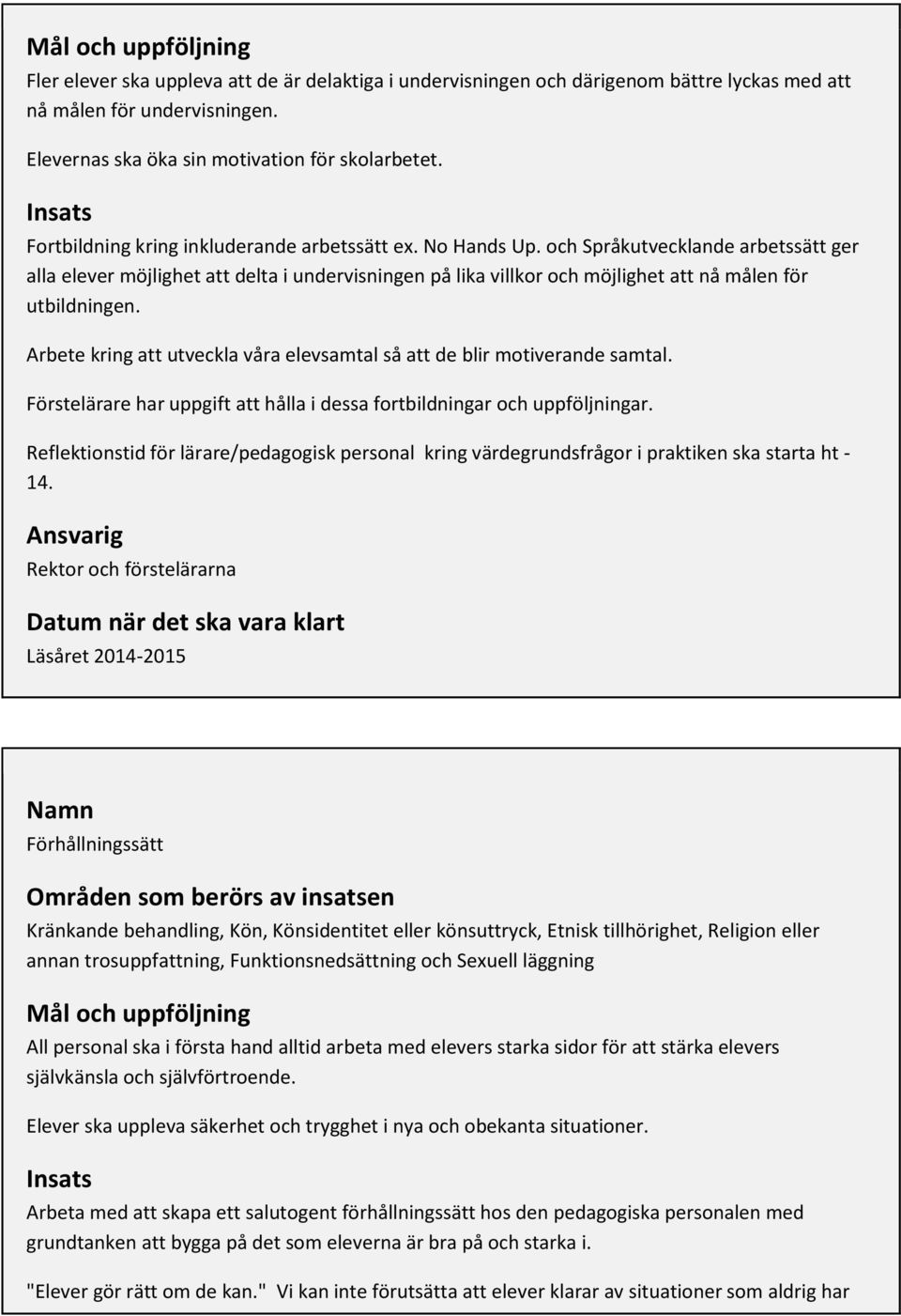 och Språkutvecklande arbetssätt ger alla elever möjlighet att delta i undervisningen på lika villkor och möjlighet att nå målen för utbildningen.