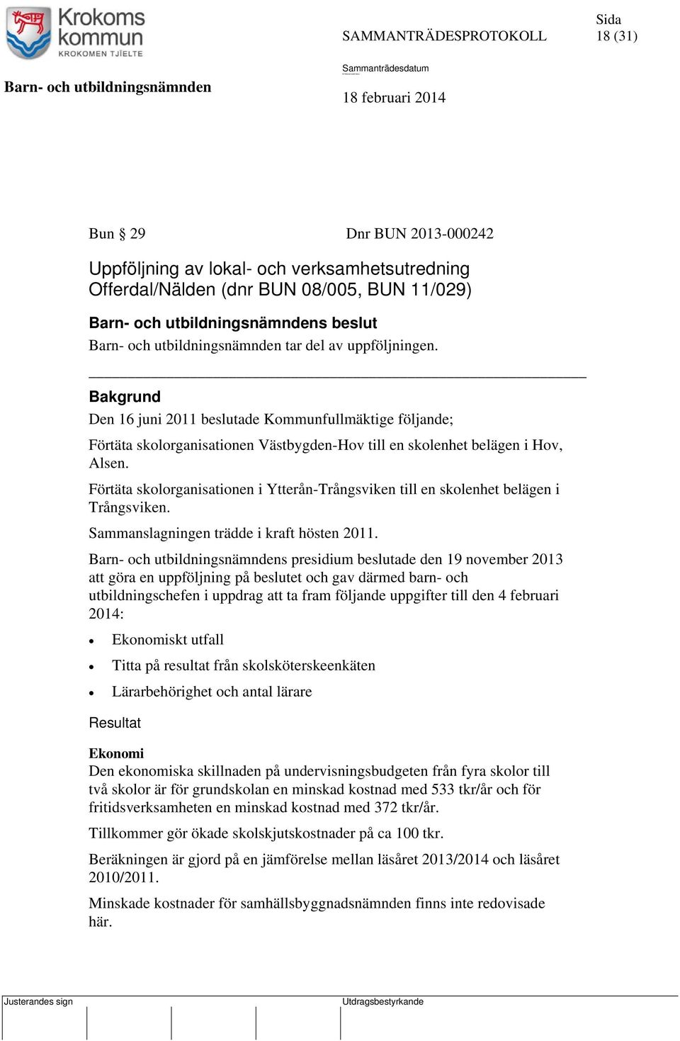 Förtäta skolorganisationen i Ytterån-Trångsviken till en skolenhet belägen i Trångsviken. Sammanslagningen trädde i kraft hösten 2011.