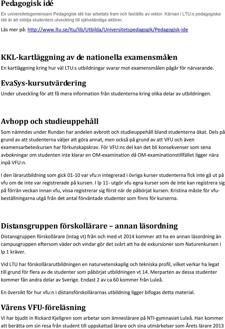 se/ltu/lib/utbilda/universitetspedagogik/pedagogisk-ide KKL-kartläggning av de nationella examensmålen En kartläggning kring hur väl LTU:s utbildningar svarar mot examensmålen pågår för närvarande.