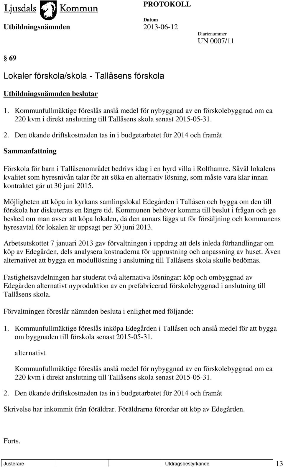 0 kvm i direkt anslutning till Tallåsens skola senast 20