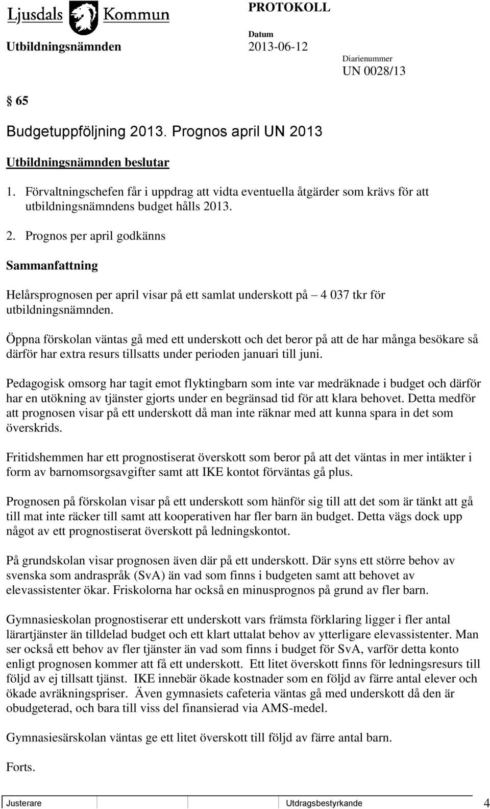 13. 2. Prognos per april godkänns Sammanfattning Helårsprognosen per april visar på ett samlat underskott på 4 037 tkr för utbildningsnämnden.