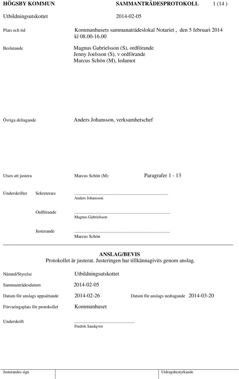 Schön (M) Paragrafer 1-13 Underskrifter Sekreterare... Anders Johansson Ordförande... Magnus Gabrielsson Justerande... Marcus Schön ANSLAG/BEVIS Protokollet är justerat.