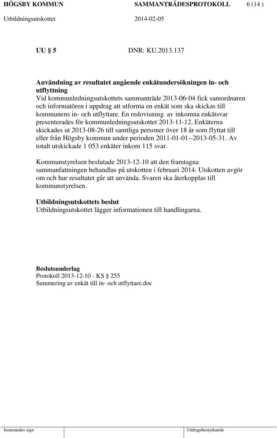 ska skickas till kommunens in- och utflyttare. En redovisning av inkomna enkätsvar presenterades för kommunledningsutskottet 2013-11-12.