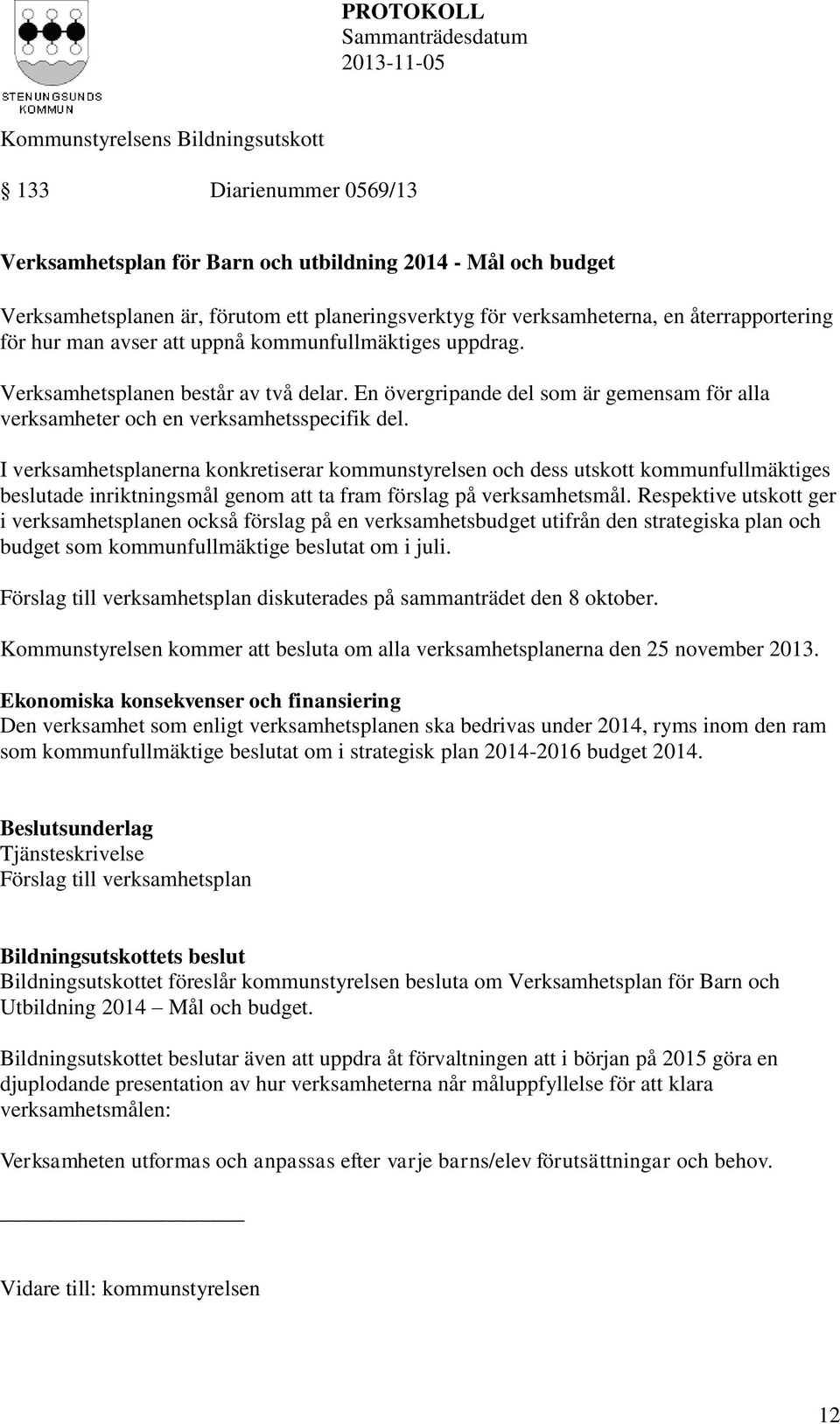 I verksamhetsplanerna konkretiserar kommunstyrelsen och dess utskott kommunfullmäktiges beslutade inriktningsmål genom att ta fram förslag på verksamhetsmål.