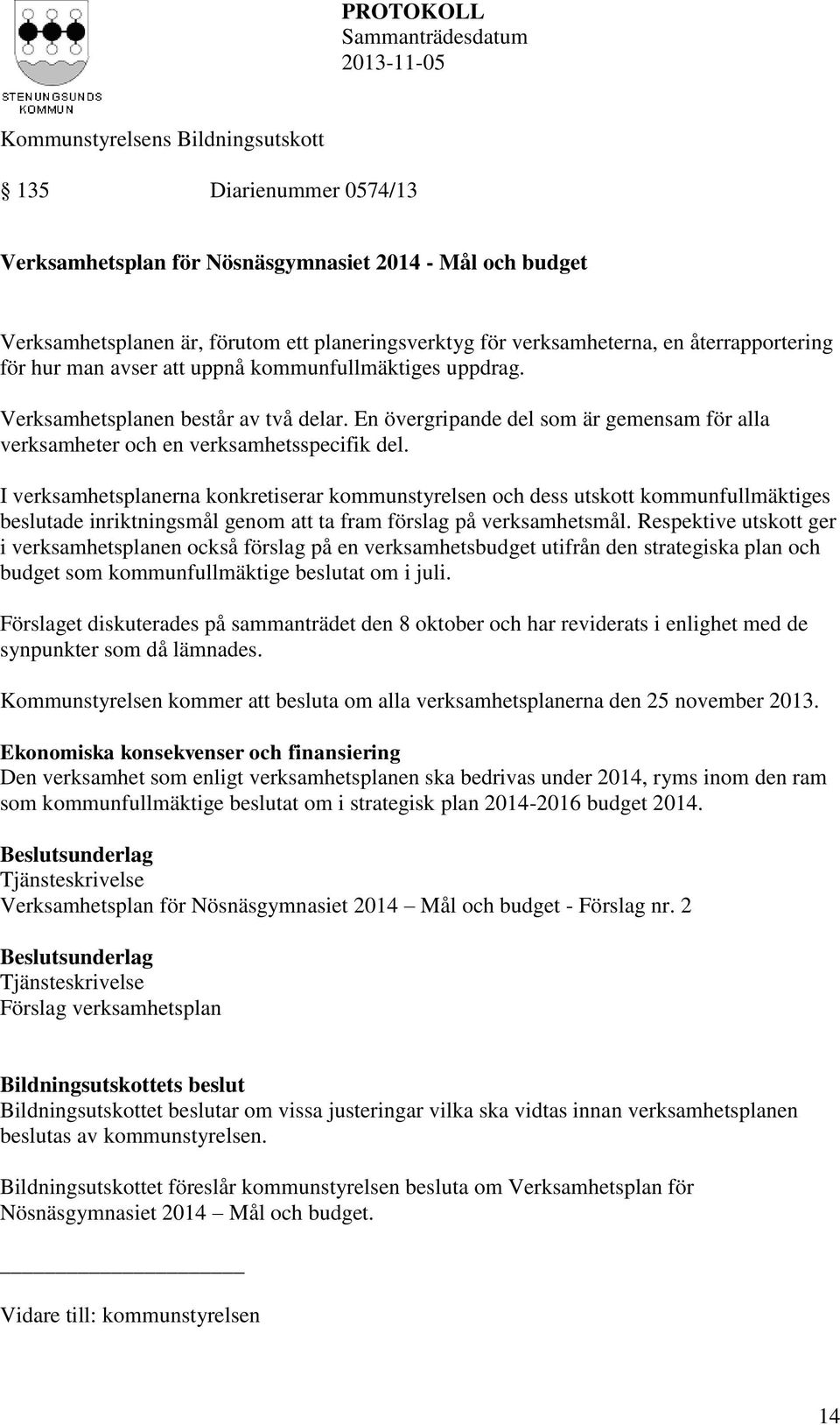 I verksamhetsplanerna konkretiserar kommunstyrelsen och dess utskott kommunfullmäktiges beslutade inriktningsmål genom att ta fram förslag på verksamhetsmål.