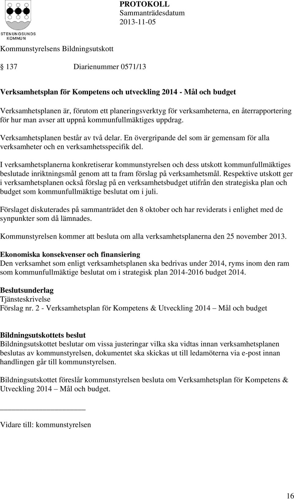 I verksamhetsplanerna konkretiserar kommunstyrelsen och dess utskott kommunfullmäktiges beslutade inriktningsmål genom att ta fram förslag på verksamhetsmål.