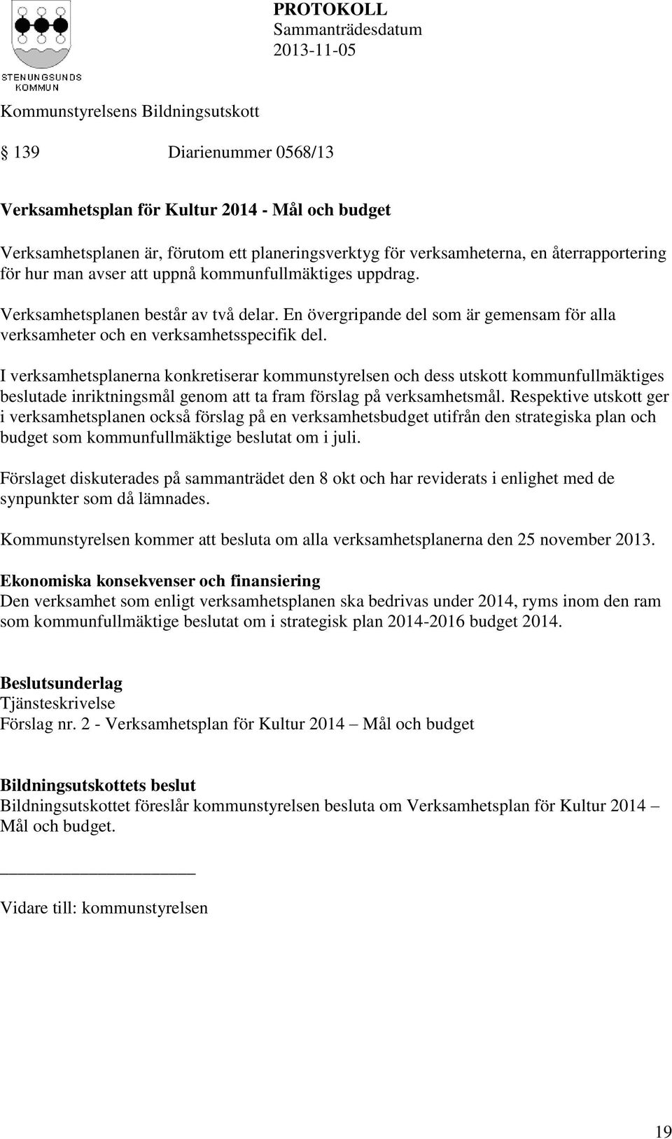 I verksamhetsplanerna konkretiserar kommunstyrelsen och dess utskott kommunfullmäktiges beslutade inriktningsmål genom att ta fram förslag på verksamhetsmål.