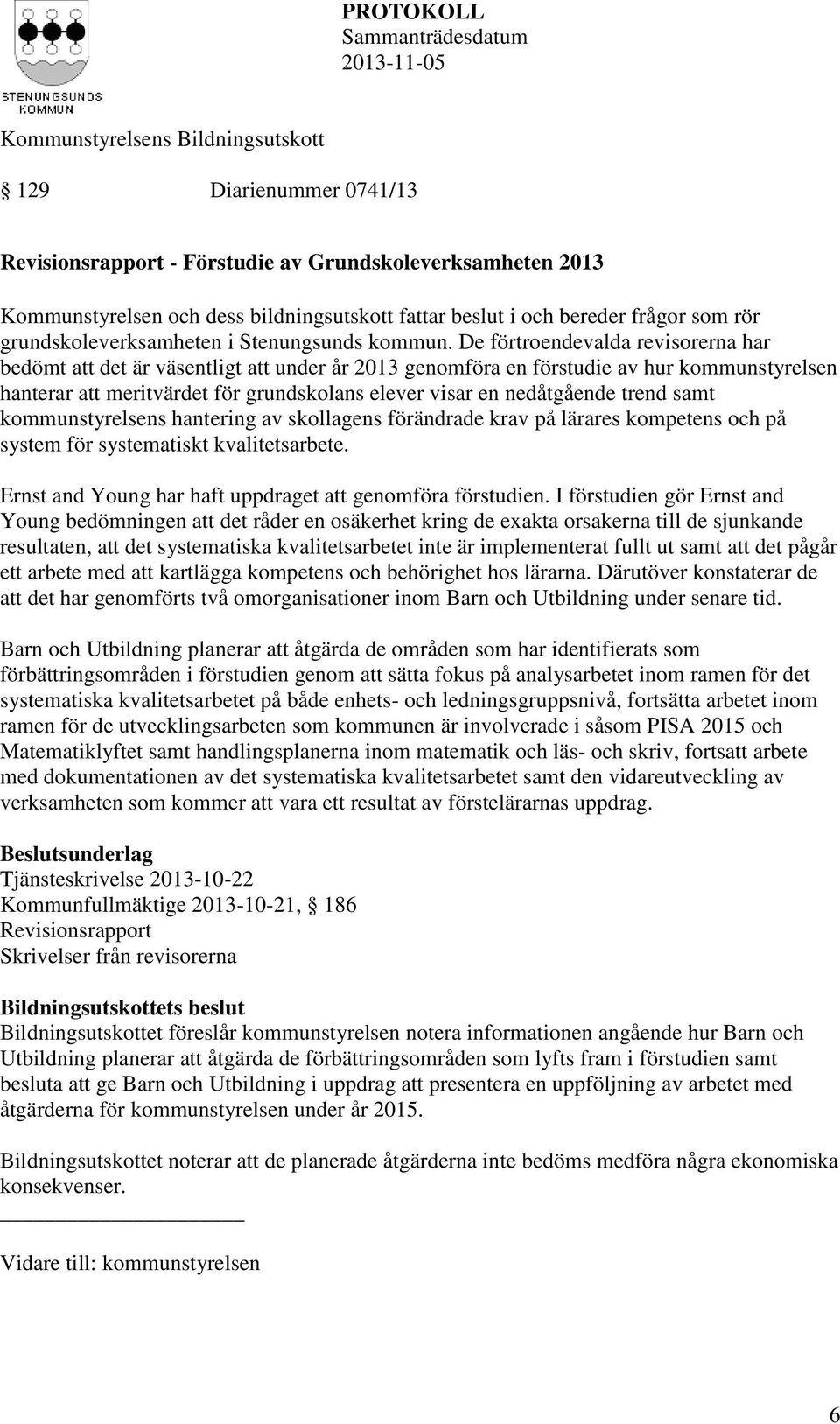 De förtroendevalda revisorerna har bedömt att det är väsentligt att under år 2013 genomföra en förstudie av hur kommunstyrelsen hanterar att meritvärdet för grundskolans elever visar en nedåtgående