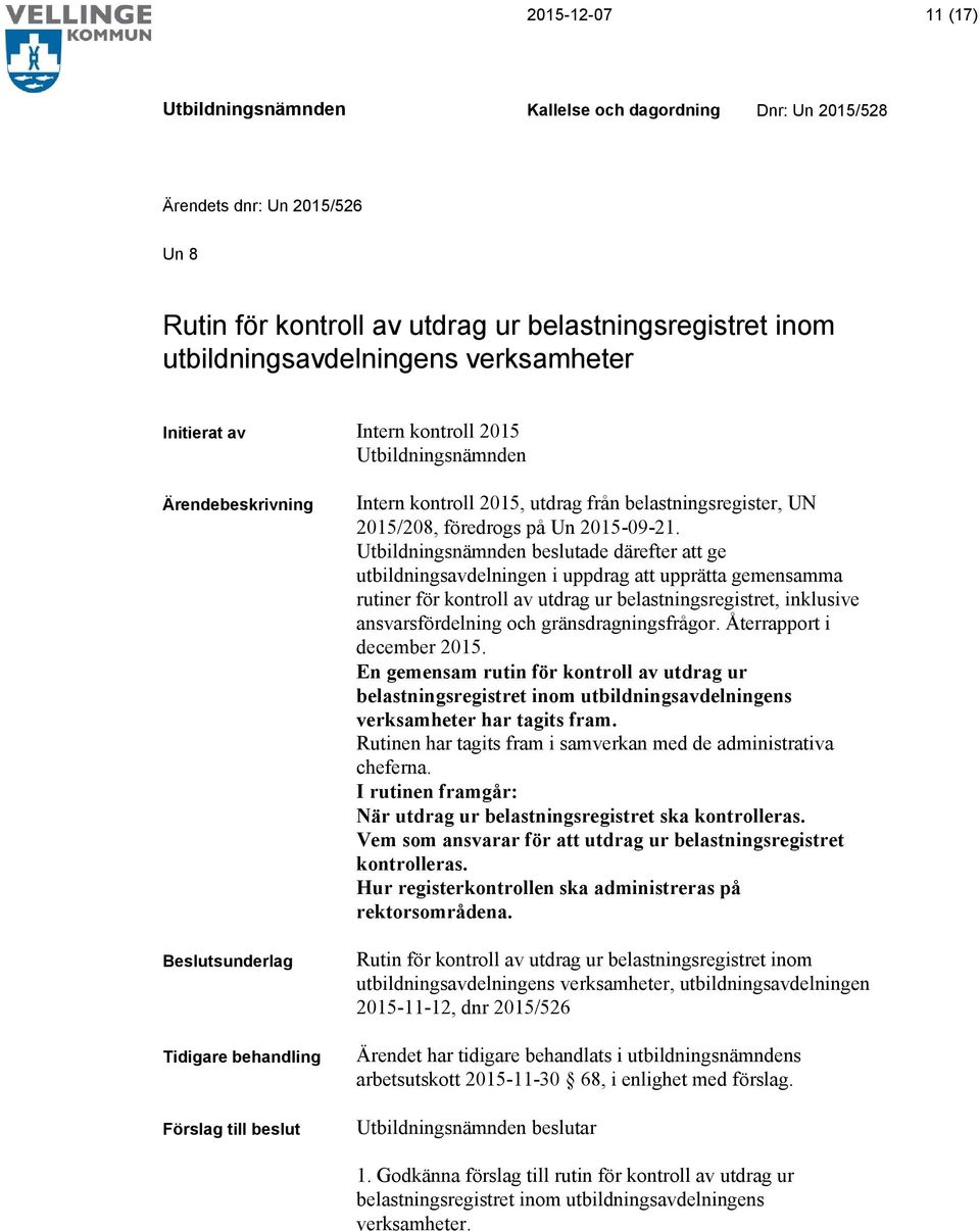 beslutade därefter att ge utbildningsavdelningen i uppdrag att upprätta gemensamma rutiner för kontroll av utdrag ur belastningsregistret, inklusive ansvarsfördelning och gränsdragningsfrågor.