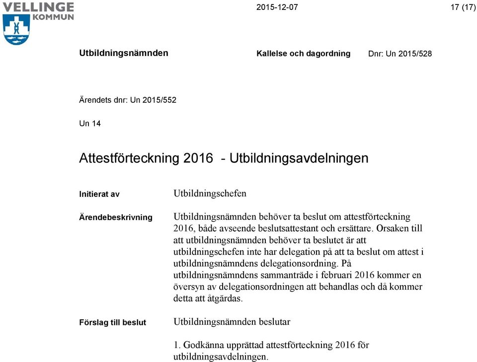 Orsaken till att utbildningsnämnden behöver ta beslutet är att utbildningschefen inte har delegation på att ta beslut om attest i utbildningsnämndens