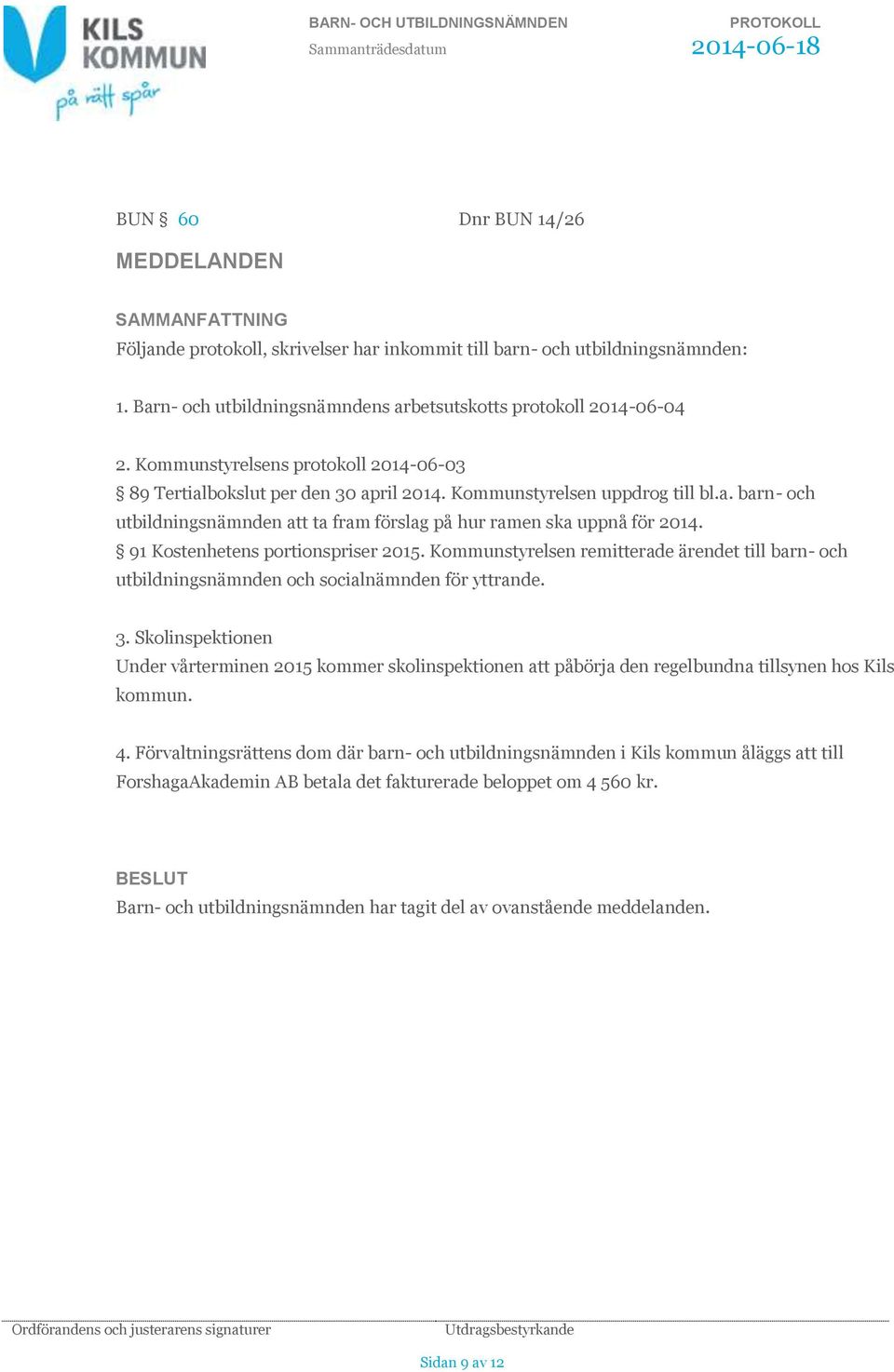 91 Kostenhetens portionspriser 2015. Kommunstyrelsen remitterade ärendet till barn- och utbildningsnämnden och socialnämnden för yttrande. 3.