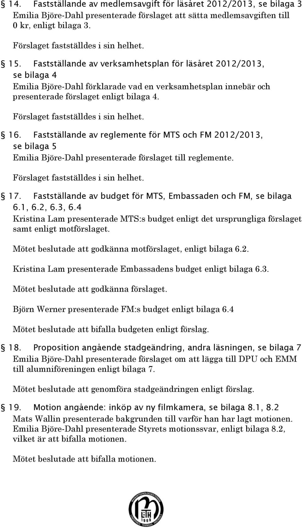 Fastställande av verksamhetsplan för läsåret 2012/2013, se bilaga 4 Emilia Björe-Dahl förklarade vad en verksamhetsplan innebär och presenterade förslaget enligt bilaga 4.