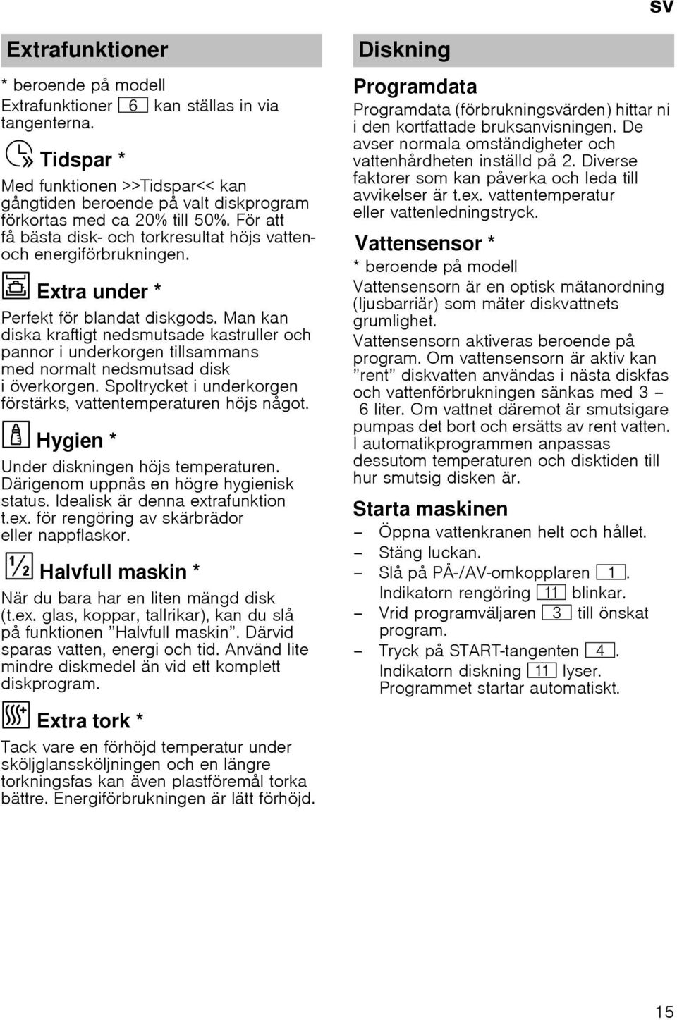 För att få bästa disk- och torkresultat höjs vattenoch energiförbrukningen. Ï Extra under *Intensivzon Perfekt för blandat diskgods.