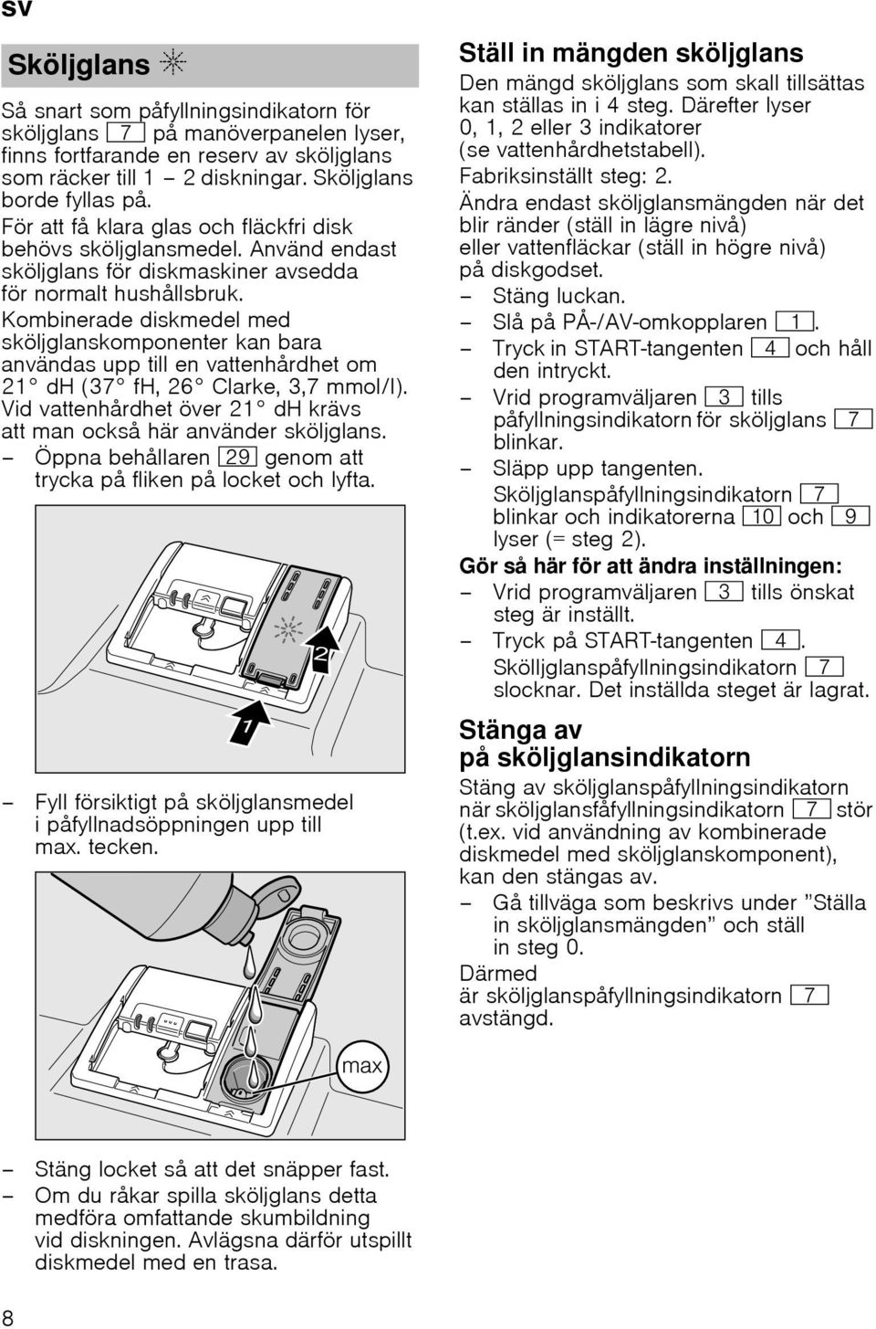 Kombinerade diskmedel med sköljglanskomponenter kan bara användas upp till en vattenhårdhet om 21 dh (37 fh, 26 Clarke, 3,7 mmol/l).