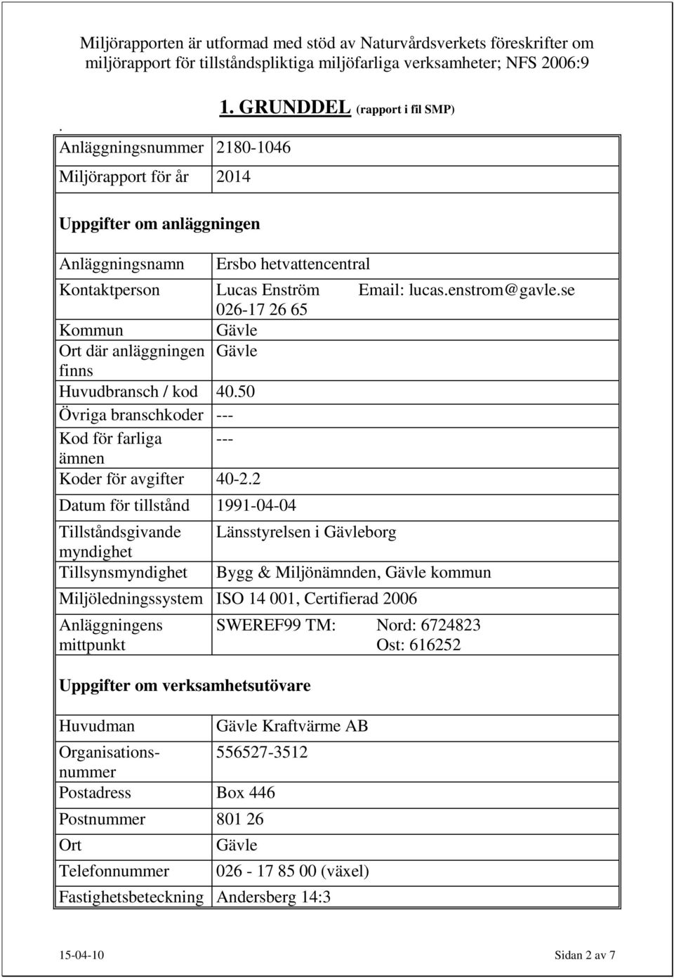 se 026-17 26 65 Kommun Gävle Ort där anläggningen Gävle finns Huvudbransch / kod 40.50 Övriga branschkoder --- Kod för farliga --- ämnen Koder för avgifter 40-2.