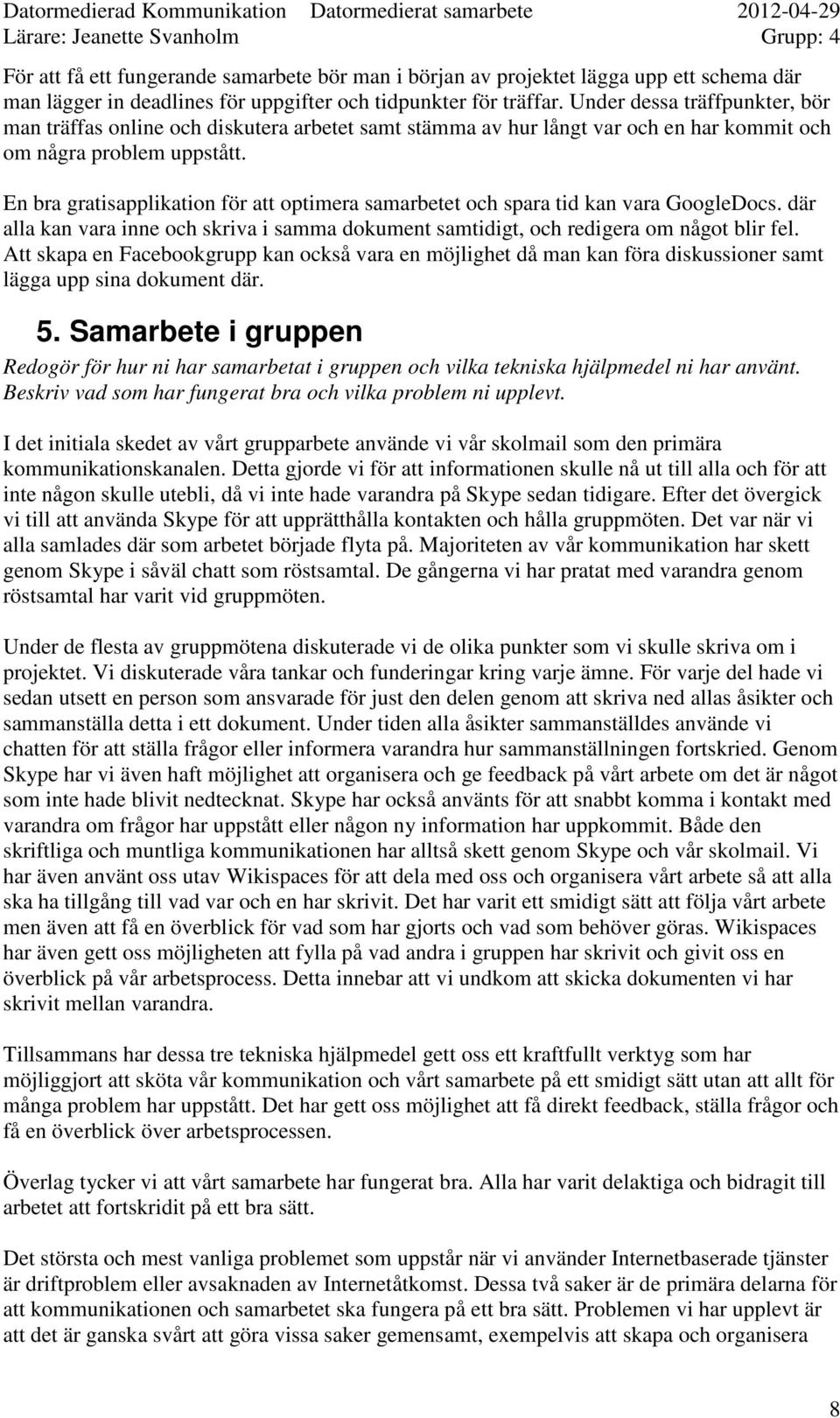 En bra gratisapplikation för att optimera samarbetet och spara tid kan vara GoogleDocs. där alla kan vara inne och skriva i samma dokument samtidigt, och redigera om något blir fel.