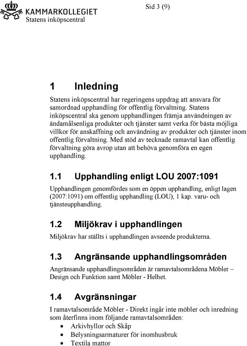 tjänster inom offentlig förvaltning. Med stöd av tecknade ramavtal kan offentlig förvaltning göra avrop utan att behöva genomföra en egen upphandling. 1.