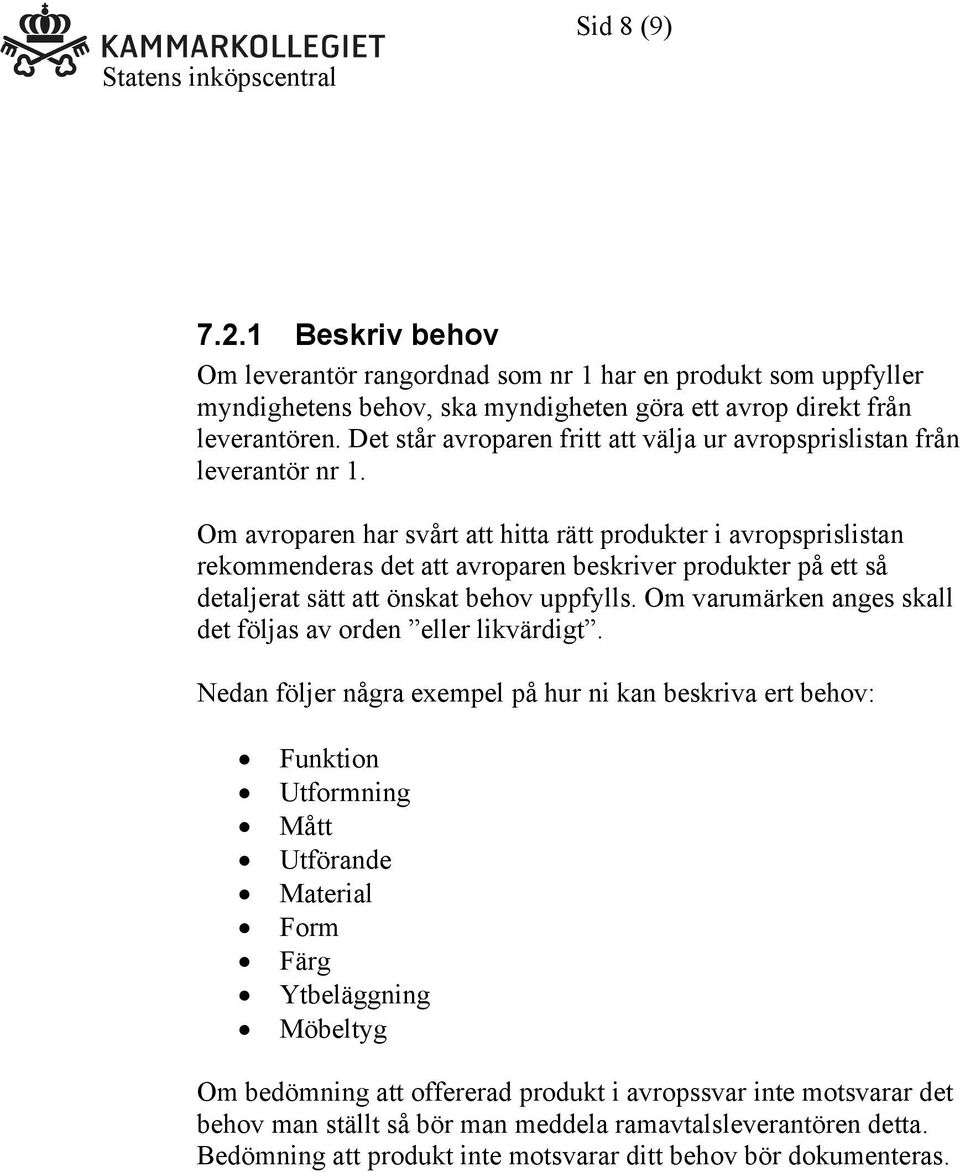 Om avroparen har svårt att hitta rätt produkter i avropsprislistan rekommenderas det att avroparen beskriver produkter på ett så detaljerat sätt att önskat behov uppfylls.