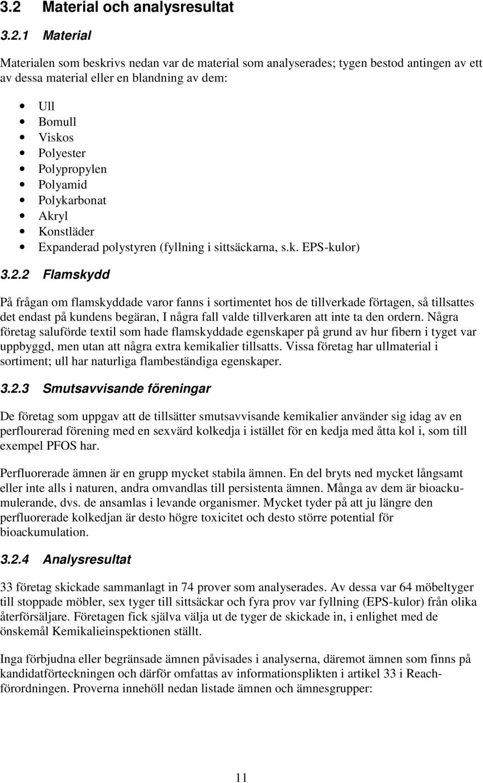 2 Flamskydd På frågan om flamskyddade varor fanns i sortimentet hos de tillverkade förtagen, så tillsattes det endast på kundens begäran, I några fall valde tillverkaren att inte ta den ordern.