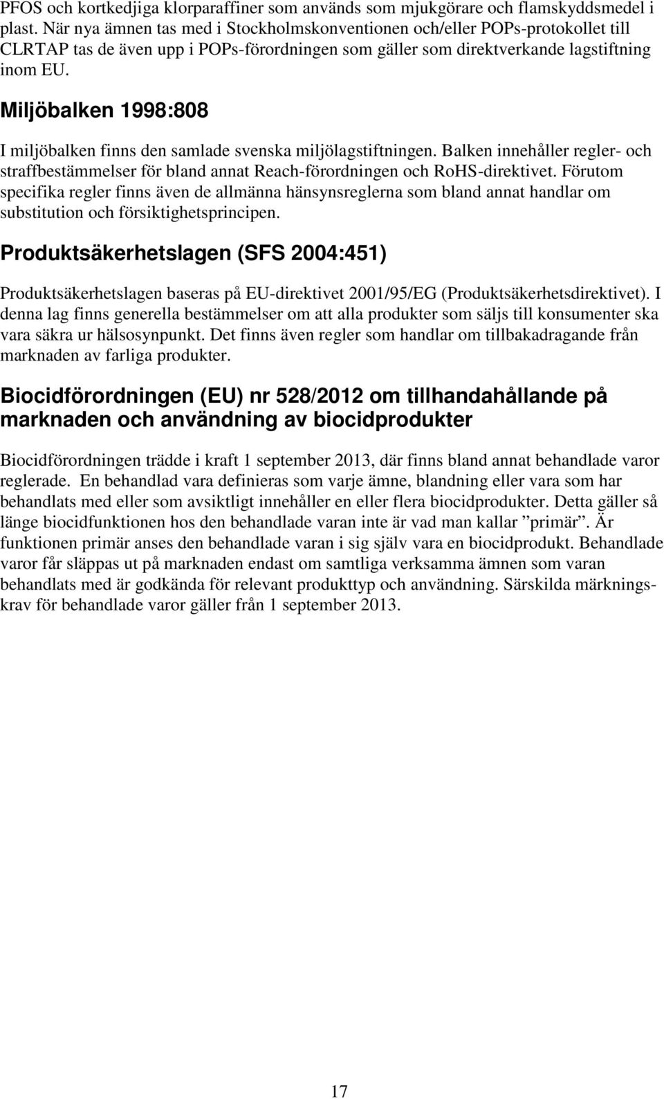 Miljöbalken 1998:808 I miljöbalken finns den samlade svenska miljölagstiftningen. Balken innehåller regler- och straffbestämmelser för bland annat Reach-förordningen och RoHS-direktivet.