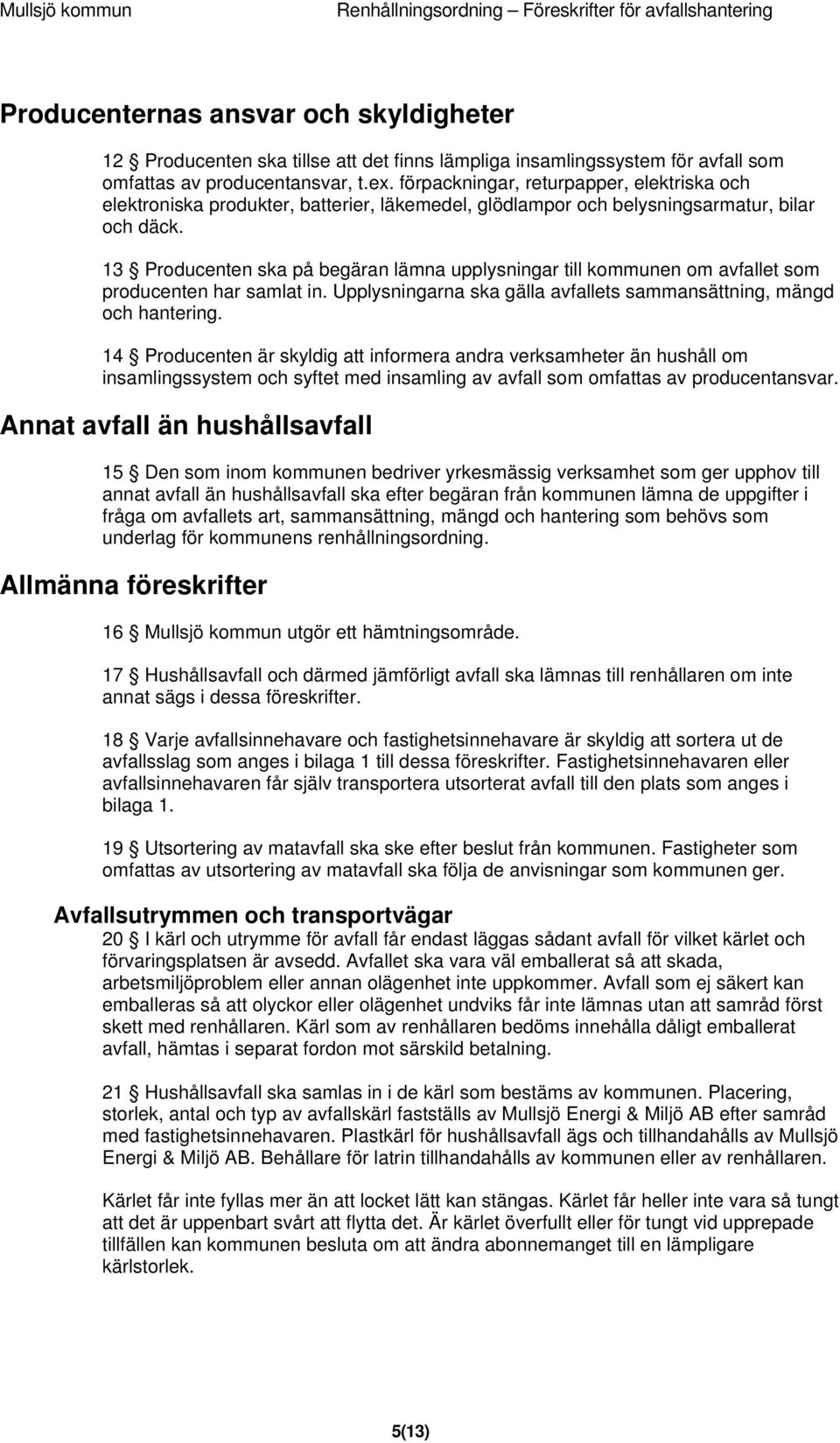 13 Producenten ska på begäran lämna upplysningar till kommunen om avfallet som producenten har samlat in. Upplysningarna ska gälla avfallets sammansättning, mängd och hantering.