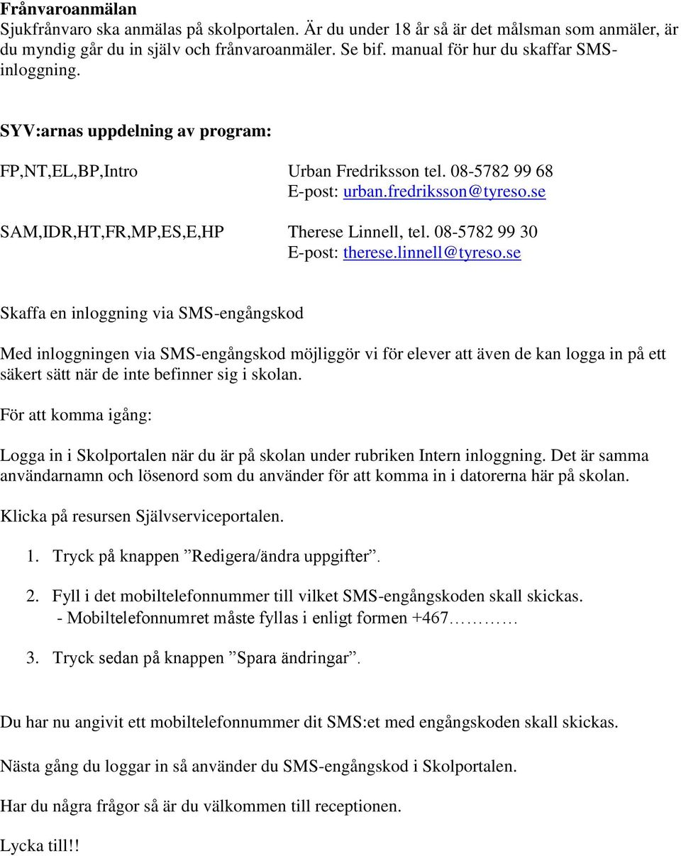 se SAM,IDR,HT,FR,MP,ES,E,HP Therese Linnell, tel. 08-5782 99 30 E-post: therese.linnell@tyreso.