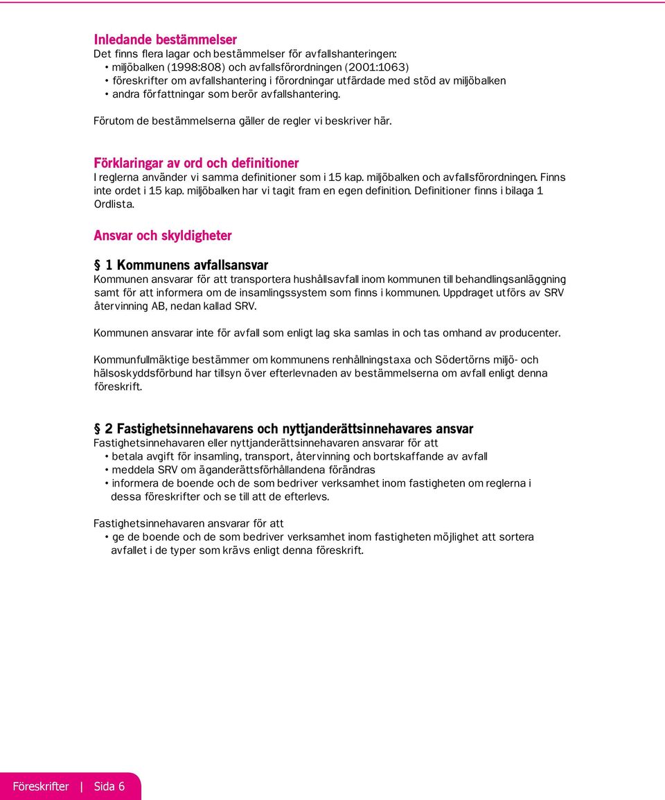 Förklaringar av ord och definitioner I reglerna använder vi samma definitioner som i 15 kap. miljöbalken och avfallsförordningen. Finns inte ordet i 15 kap.