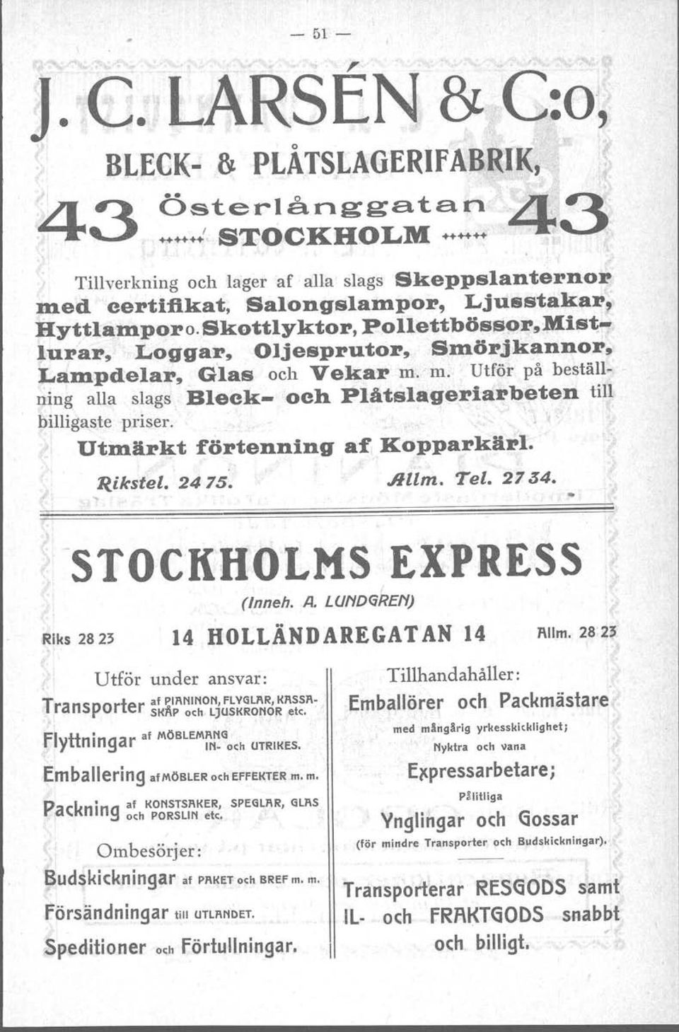 Skottlyktor, Pol1ettböss~r,Mis~lurar, Loggar, OJjesprutor, Smörjkannor, Lampdelar, G'las ochvekar m. m. Utför på beställning alla slags Bleck- och Plåtslageriarb~ten till billigaste priser.