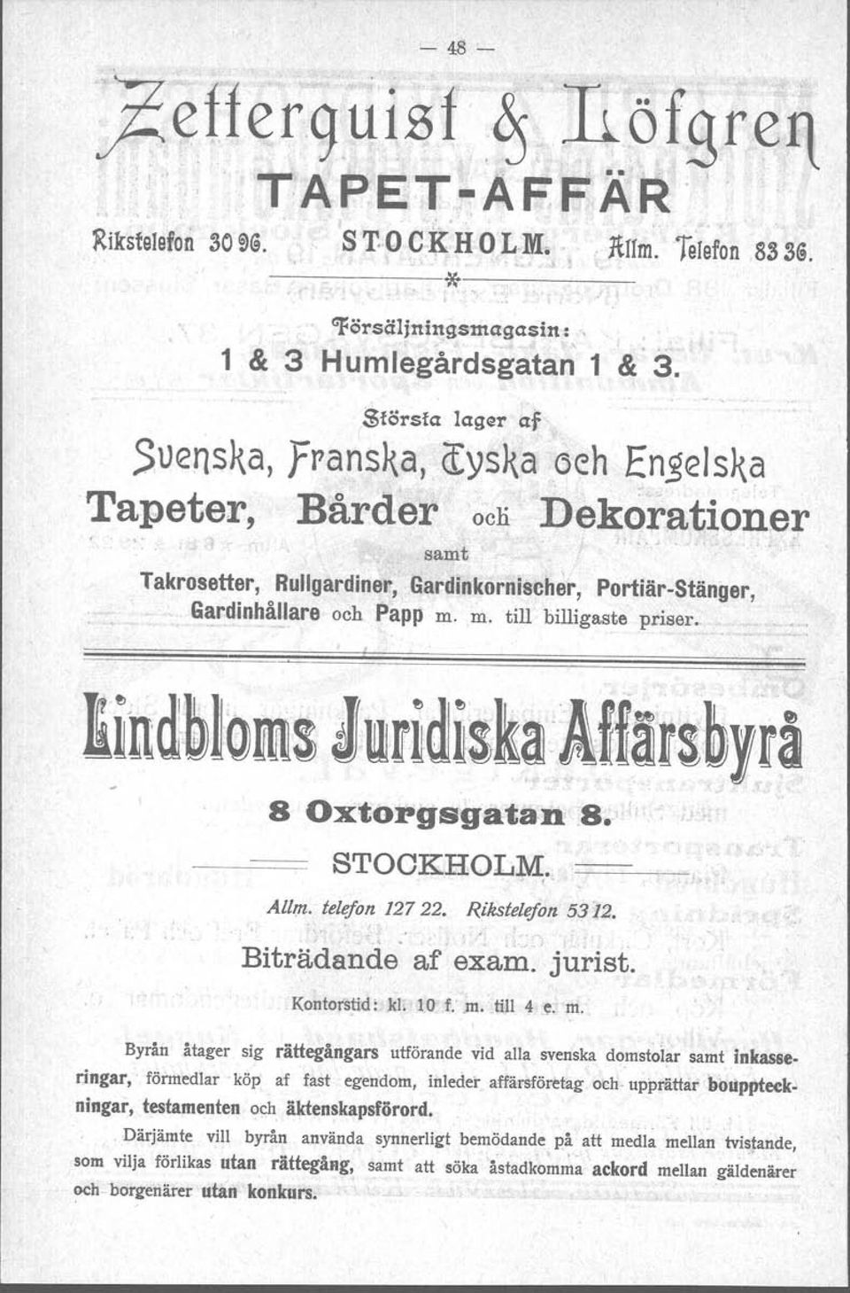 m. till billigaste priser. ~~.~ lindbloms dtljfidisk~affijsbj,rå 8 Oxtorgsgatan8. -~-~-- STOCKHOLM;.. =--=-~_, Allm. telejon 127 22. R.ikstelejon 53 '12. ( -, ; d ~ Biträdands af exam. jurist.