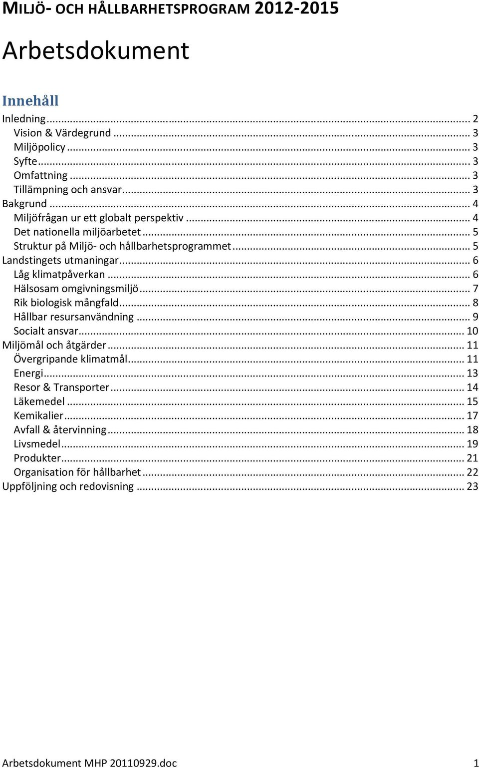 ..6 Hälsosam omgivningsmiljö...7 Rik biologisk mångfald...8 Hållbar resursanvändning...9 Socialt ansvar...10 Miljömål och åtgärder...11 Övergripande klimatmål...11 Energi.