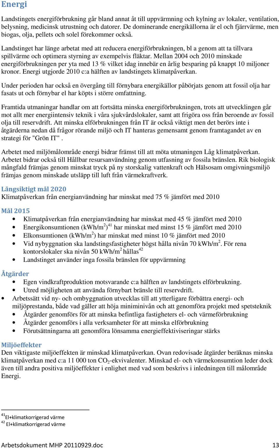 Landstinget har länge arbetat med att reducera energiförbrukningen, bl a genom att ta tillvara spillvärme och optimera styrning av exempelvis fläktar.