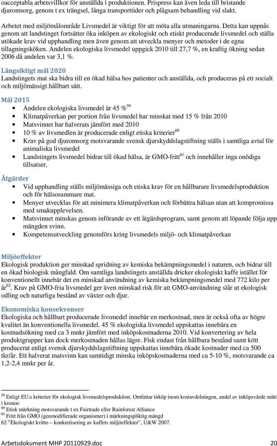 Detta kan uppnås genom att landstinget fortsätter öka inköpen av ekologiskt och etiskt producerade livsmedel och ställa utökade krav vid upphandling men även genom att utveckla menyer och metoder i