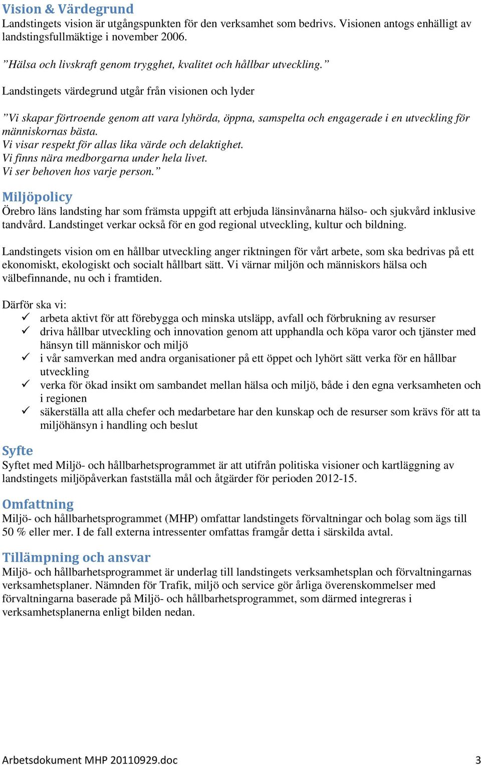 Landstingets värdegrund utgår från visionen och lyder Vi skapar förtroende genom att vara lyhörda, öppna, samspelta och engagerade i en utveckling för människornas bästa.