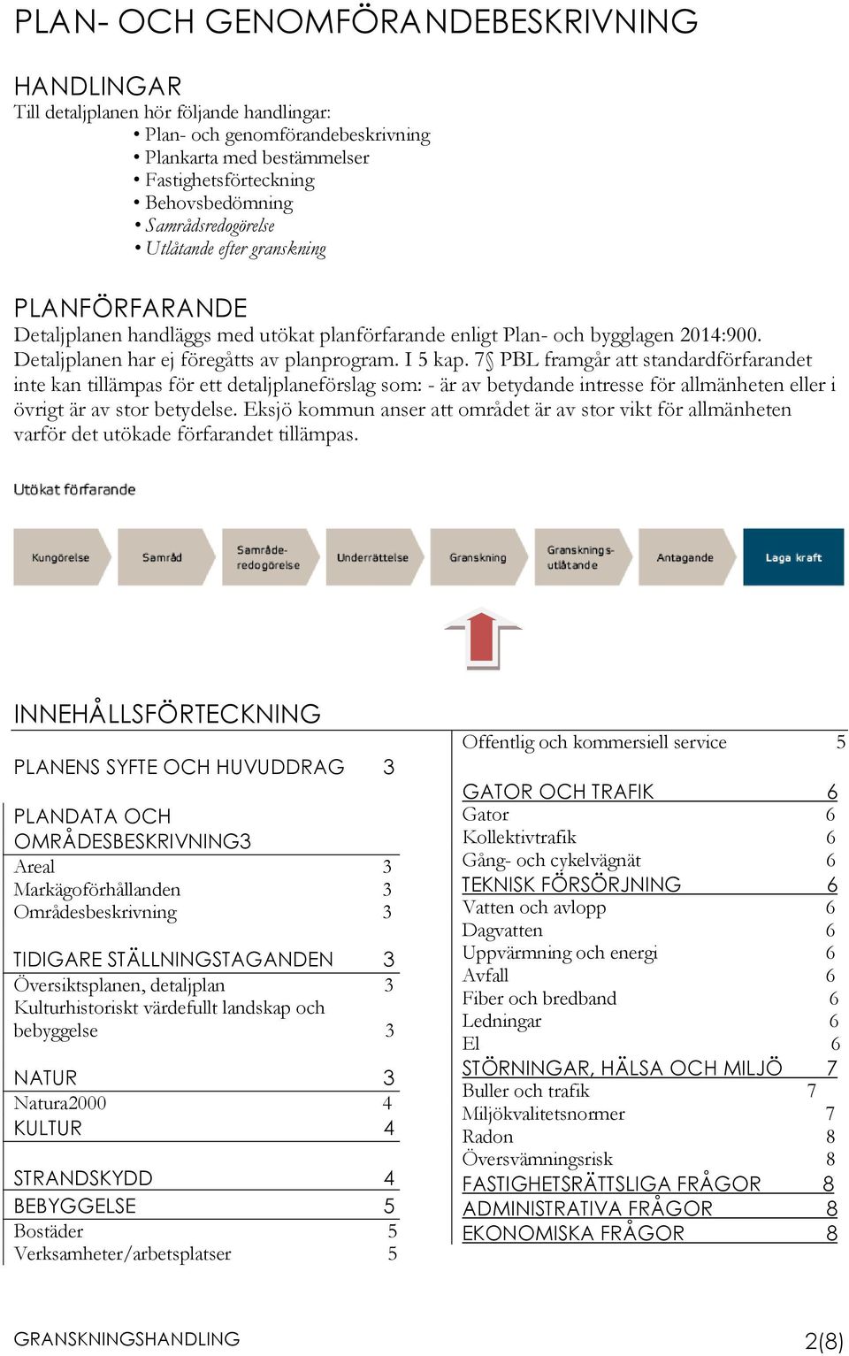 I 5 kap. 7 PBL framgår att standardförfarandet inte kan tillämpas för ett detaljplaneförslag som: - är av betydande intresse för allmänheten eller i övrigt är av stor betydelse.