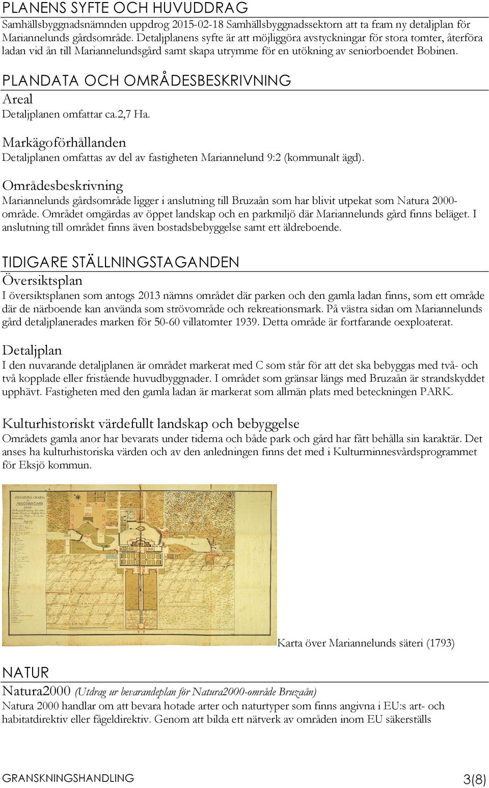 PLANDATA OCH OMRÅDESBESKRIVNING Areal Detaljplanen omfattar ca.2,7 Ha. Markägoförhållanden Detaljplanen omfattas av del av fastigheten Mariannelund 9:2 (kommunalt ägd).