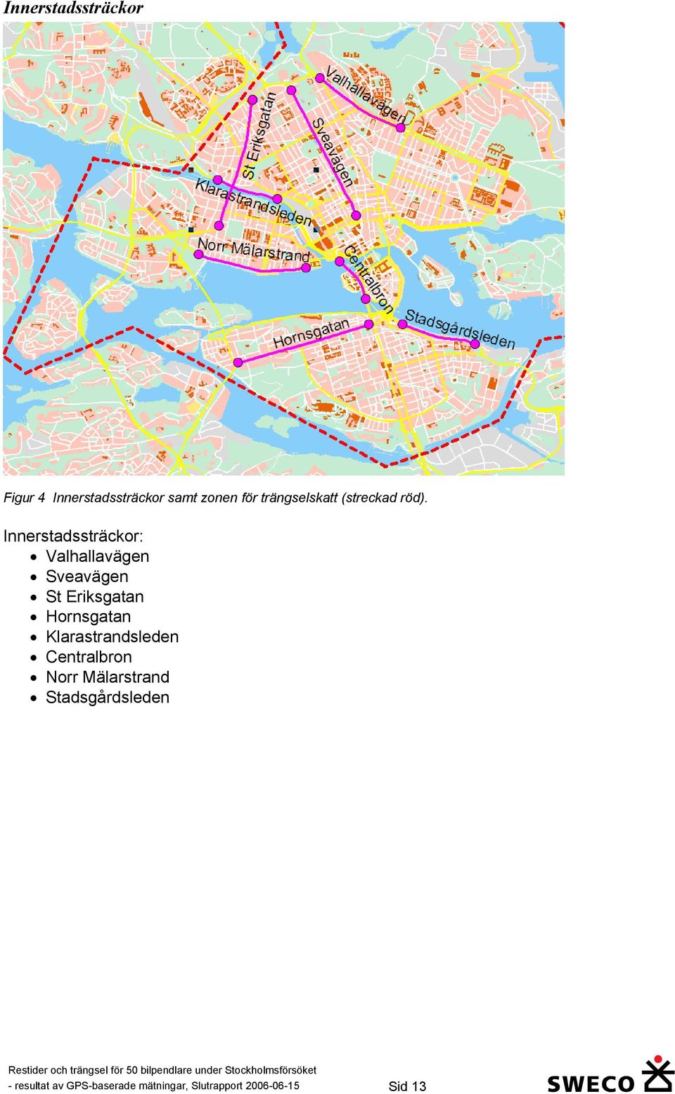 Innerstadssträckor: Valhallavägen Sveavägen St Eriksgatan Hornsgatan