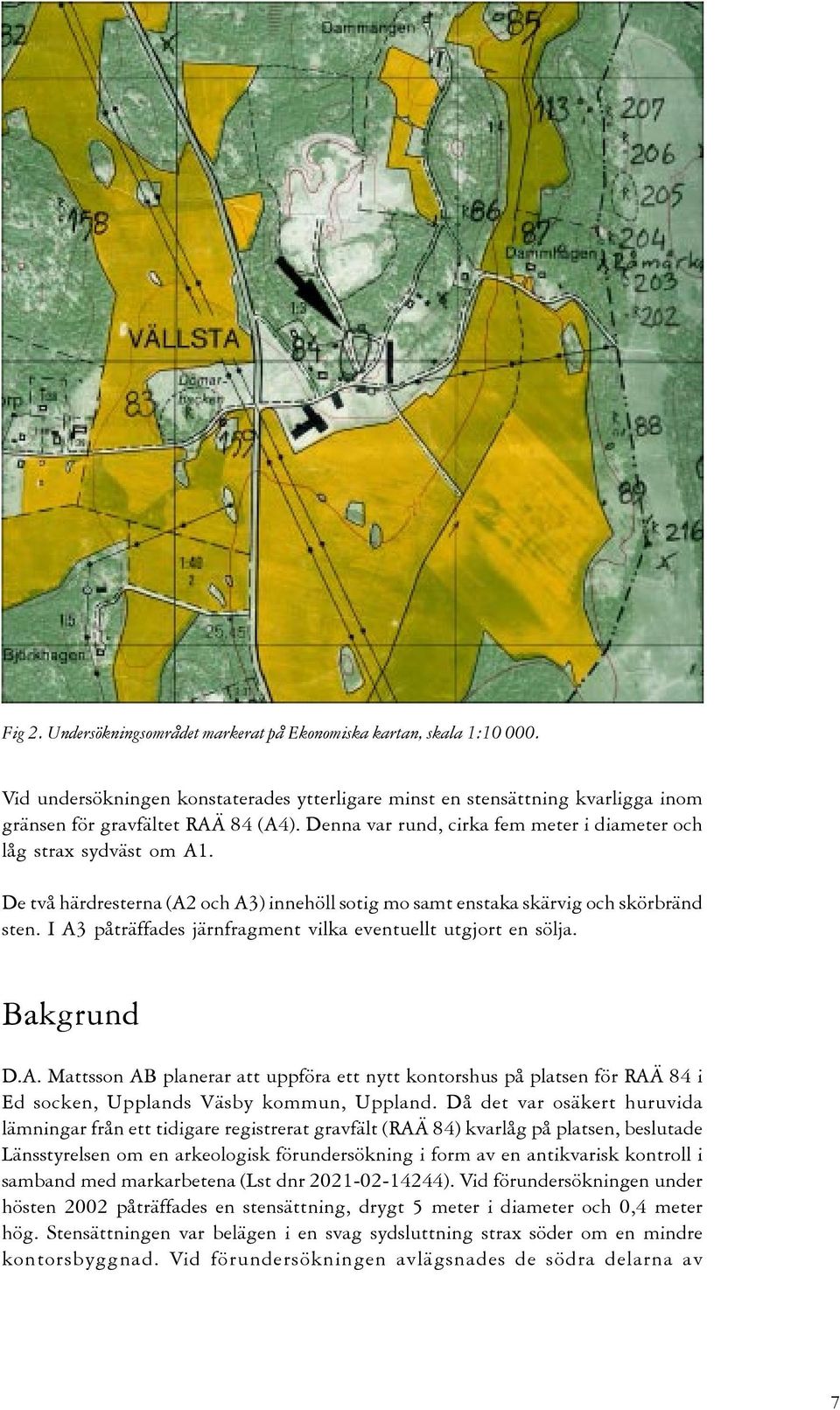 I A3 påträffades järnfragment vilka eventuellt utgjort en sölja. Bakgrund D.A. Mattsson AB planerar att uppföra ett nytt kontorshus på platsen för RAÄ 84 i Ed socken, Upplands Väsby kommun, Uppland.