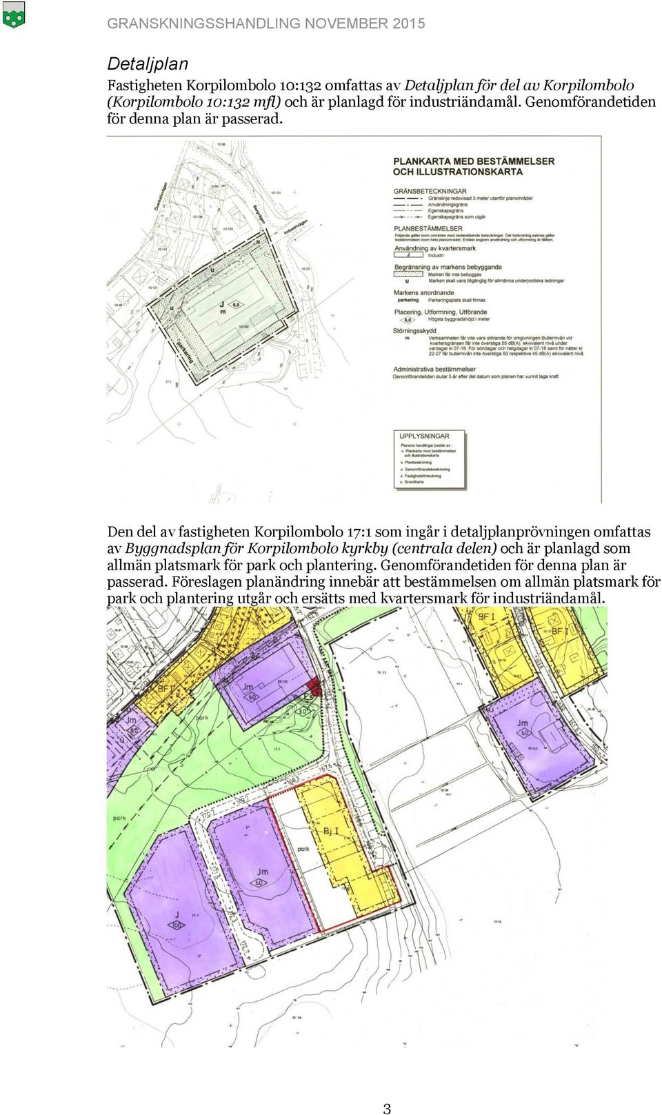 Den del av fastigheten Korpilombolo 17:1 som ingår i detaljplanprövningen omfattas av Byggnadsplan för Korpilombolo kyrkby (centrala delen) och är