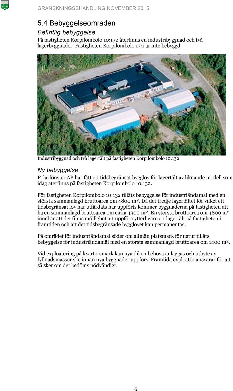 fastigheten Korpilombolo 10:132. För fastigheten Korpilombolo 10:132 tillåts bebyggelse för industriändamål med en största sammanlagd bruttoarea om 4800 m².