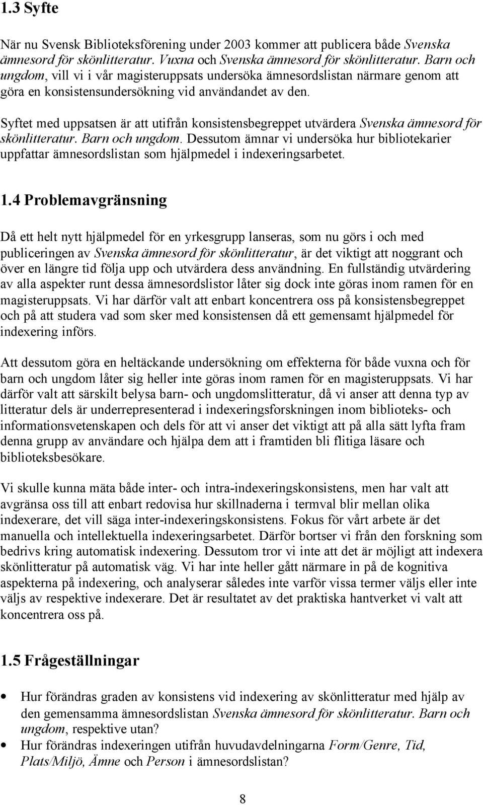 Syftet med uppsatsen är att utifrån konsistensbegreppet utvärdera Svenska ämnesord för skönlitteratur. Barn och ungdom.