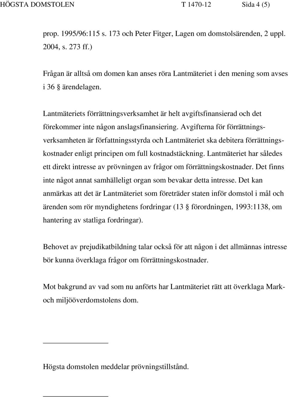 Lantmäteriets förrättningsverksamhet är helt avgiftsfinansierad och det förekommer inte någon anslagsfinansiering.