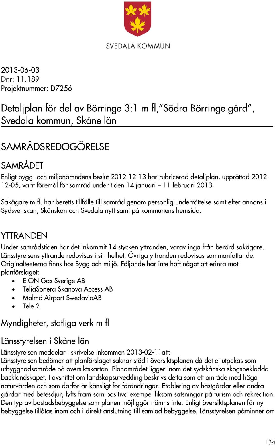 rubricerad detaljplan, upprättad 2012-12-05, varit föremål för samråd under tiden 14 januari 11 februari 2013. Sakägare m.fl.