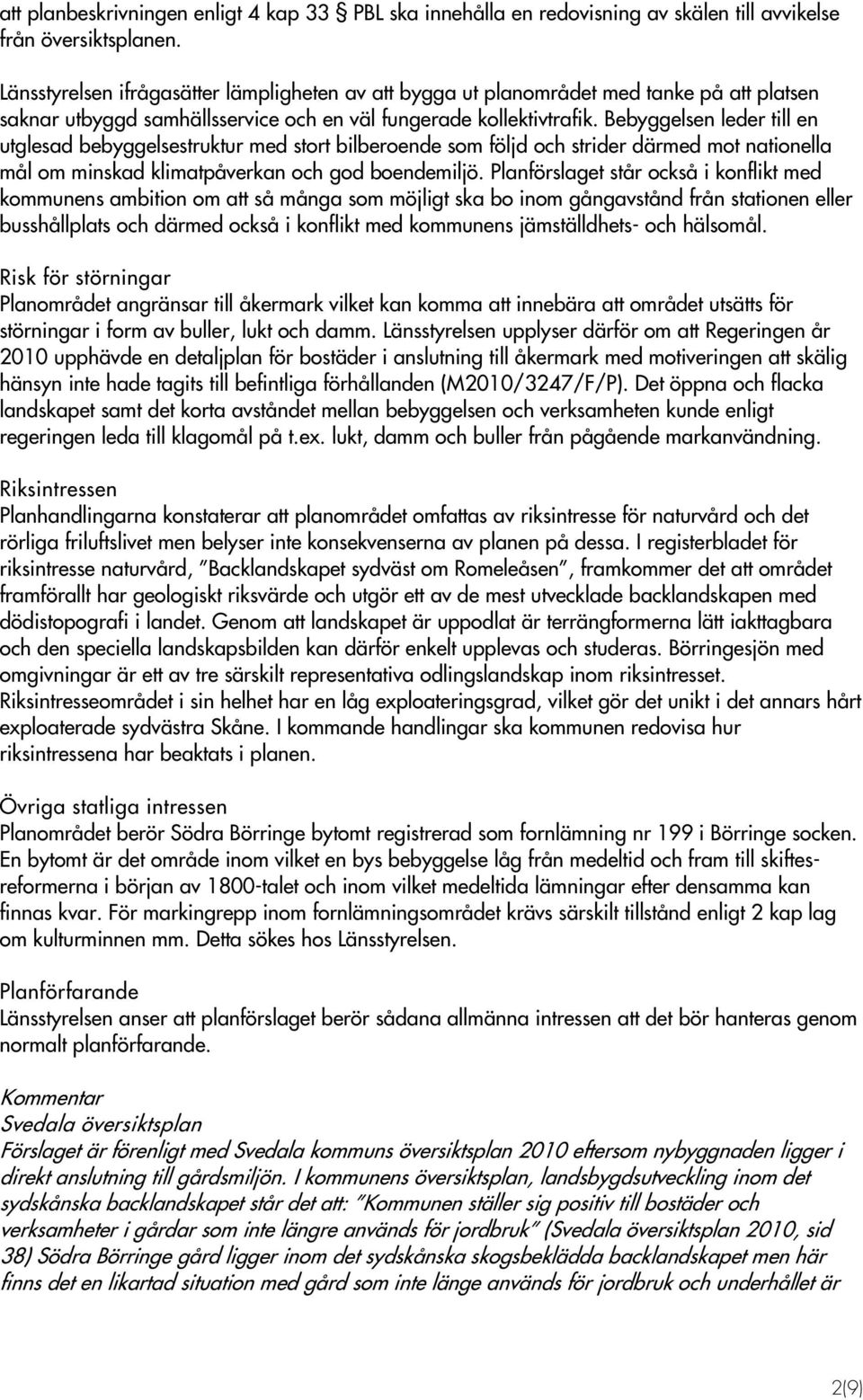 Bebyggelsen leder till en utglesad bebyggelsestruktur med stort bilberoende som följd och strider därmed mot nationella mål om minskad klimatpåverkan och god boendemiljö.