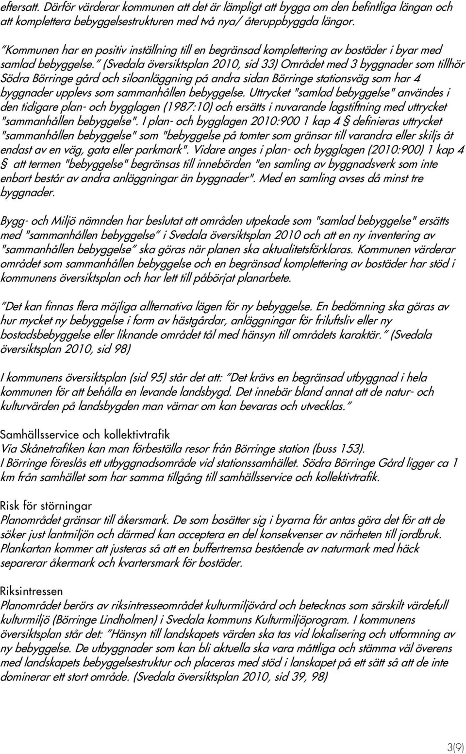 (Svedala översiktsplan 2010, sid 33) Området med 3 byggnader som tillhör Södra Börringe gård och siloanläggning på andra sidan Börringe stationsväg som har 4 byggnader upplevs som sammanhållen